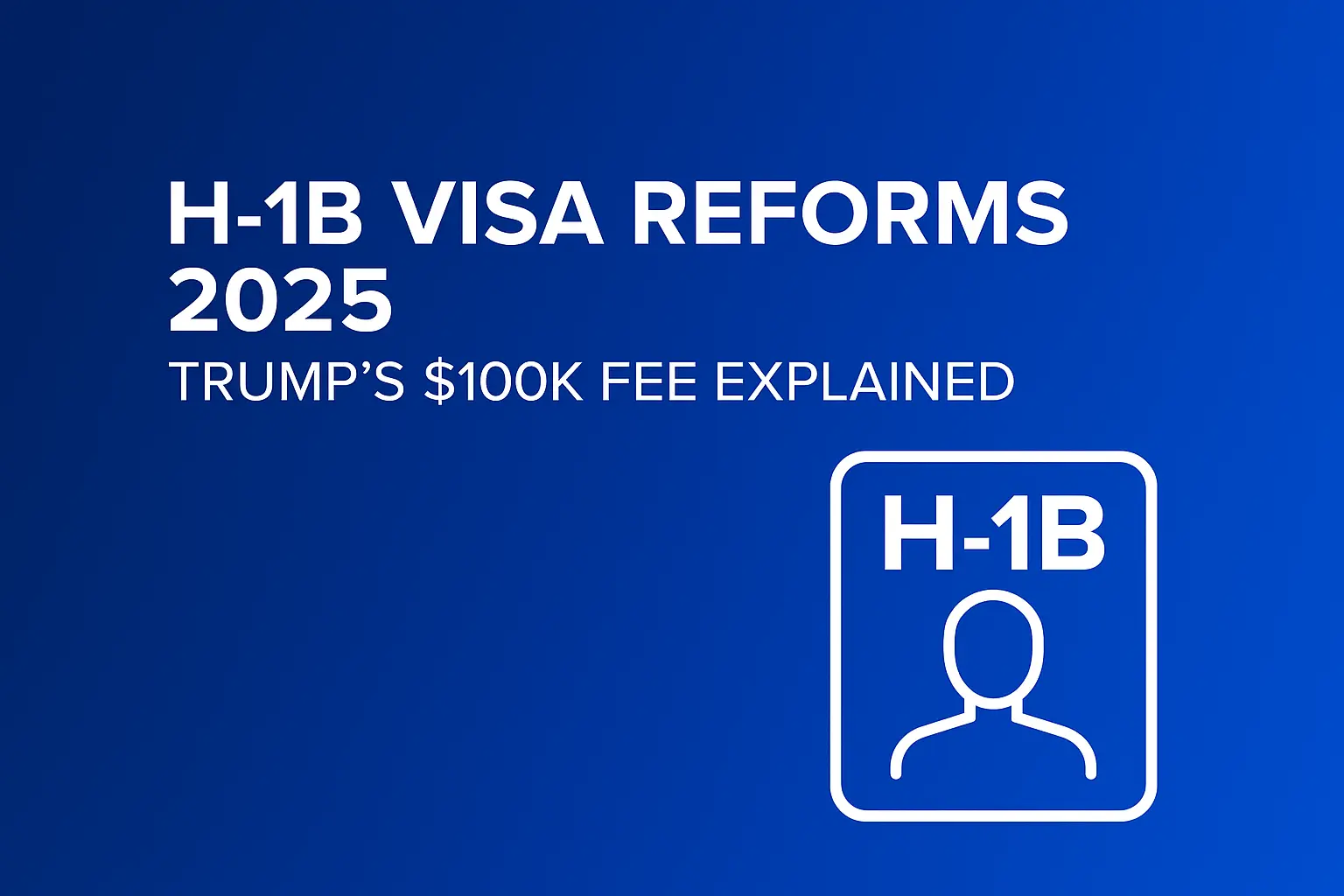 Auto Draft - H 1B Visa Reforms 2025 Trumps 100K Fee Explained