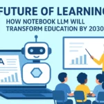 Future of Learning: How Notebook LLM Will Transform Education by 2030 - Future Of Learning Notebook Llm