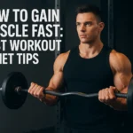 How to Gain Muscle Fast: Best Workout & Diet Tips