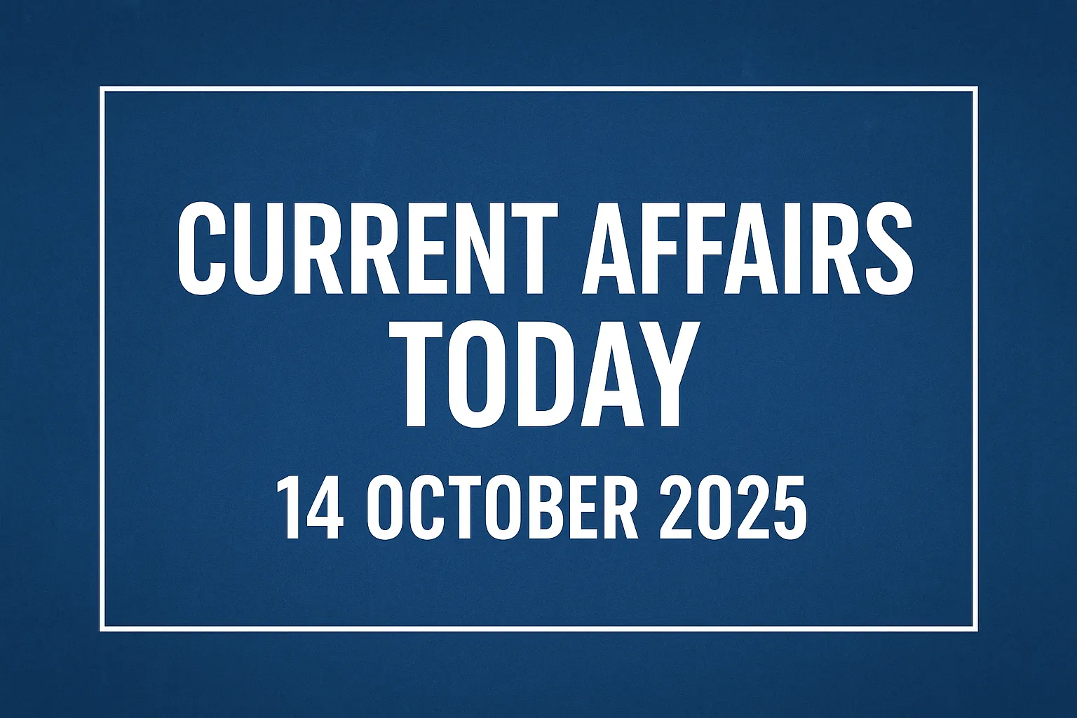 Current Affairs 14 October 2025 – Daily GK & News Updates
